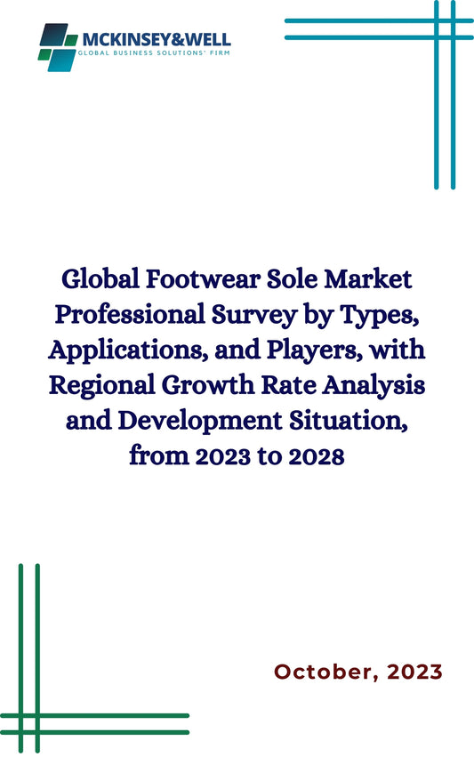 Global Footwear Sole Market Professional Survey by Types, Applications, and Players, with Regional Growth Rate Analysis and Development Situation, from 2023 to 2028