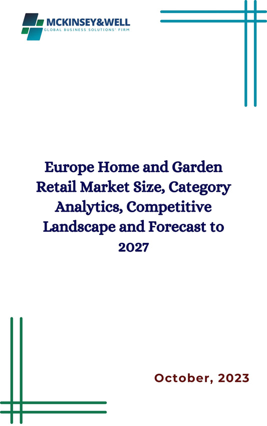 Europe Home and Garden Retail Market Size, Category Analytics, Competitive Landscape and Forecast to 2027