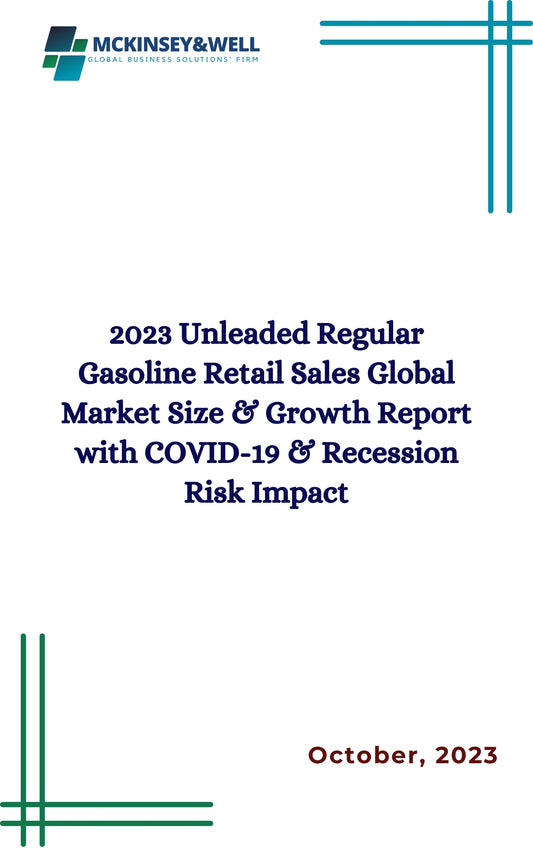 2023 Unleaded Regular Gasoline Retail Sales Global Market Size & Growth Report with COVID-19 & Recession Risk Impact