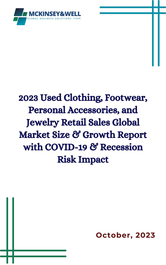 2023 Used Clothing, Footwear, Personal Accessories, and Jewelry Retail Sales Global Market Size & Growth Report with COVID-19 & Recession Risk Impact