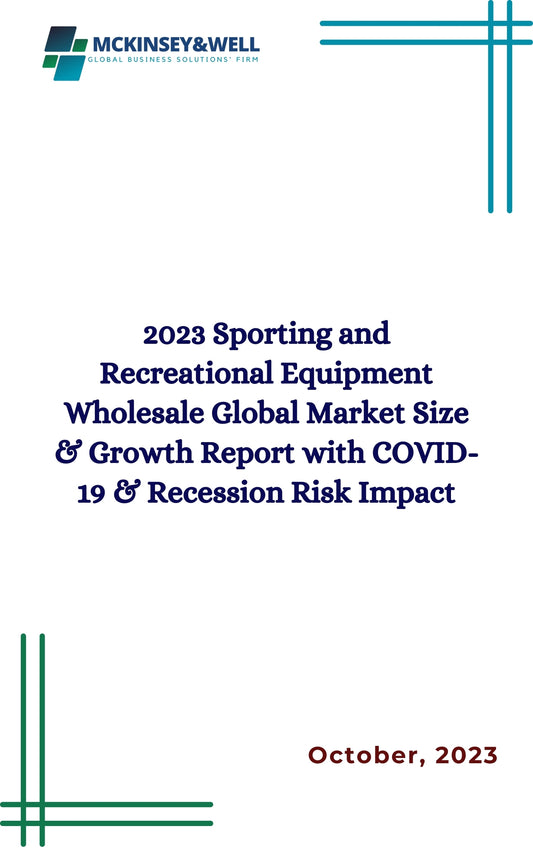 2023 Sporting and Recreational Equipment Wholesale Global Market Size & Growth Report with COVID-19 & Recession Risk Impact