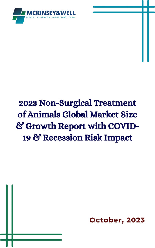 2023 Non-Surgical Treatment of Animals Global Market Size & Growth Report with COVID-19 & Recession Risk Impact