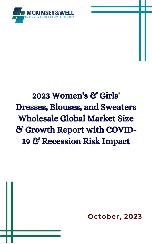 2023 Women's & Girls' Dresses, Blouses, and Sweaters Wholesale Global Market Size & Growth Report with COVID-19 & Recession Risk Impact