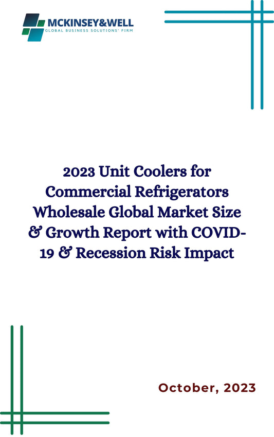 2023 Unit Coolers for Commercial Refrigerators Wholesale Global Market Size & Growth Report with COVID-19 & Recession Risk Impact