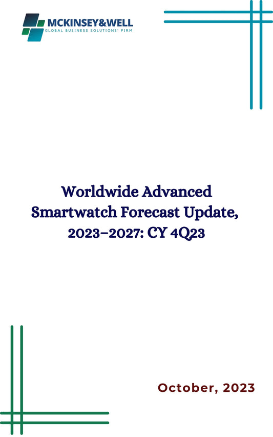 Worldwide Advanced Smartwatch Forecast Update,  2023–2027: CY 4Q23