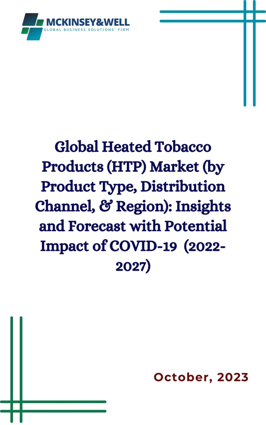 Global Heated Tobacco Products (HTP) Market (by Product Type, Distribution Channel, & Region): Insights and Forecast with Potential Impact of COVID-19  (2022-2027)