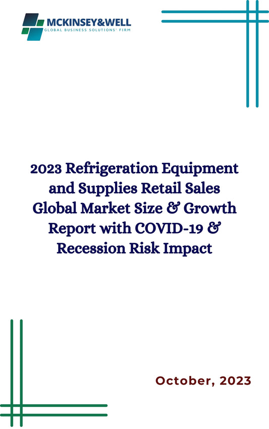 2023 Refrigeration Equipment and Supplies Retail Sales Global Market Size & Growth Report with COVID-19 & Recession Risk Impact