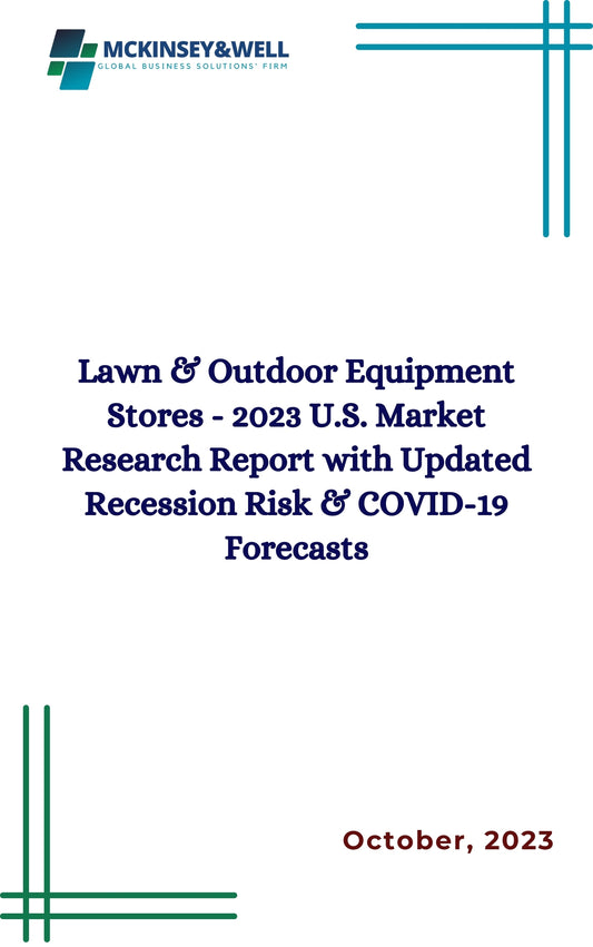 Lawn & Outdoor Equipment Stores - 2023 U.S. Market Research Report with Updated Recession Risk & COVID-19 Forecasts