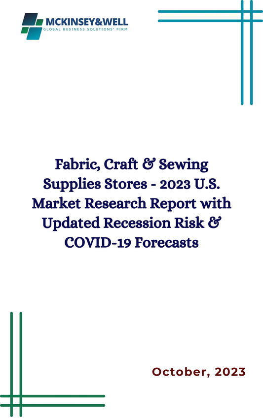 Fabric, Craft & Sewing Supplies Stores - 2023 U.S. Market Research Report with Updated Recession Risk & COVID-19 Forecasts