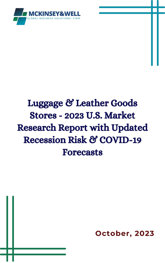 Luggage & Leather Goods Stores - 2023 U.S. Market Research Report with Updated Recession Risk & COVID-19 Forecasts