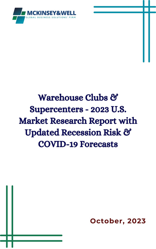 Warehouse Clubs & Supercenters - 2023 U.S. Market Research Report with Updated Recession Risk & COVID-19 Forecasts