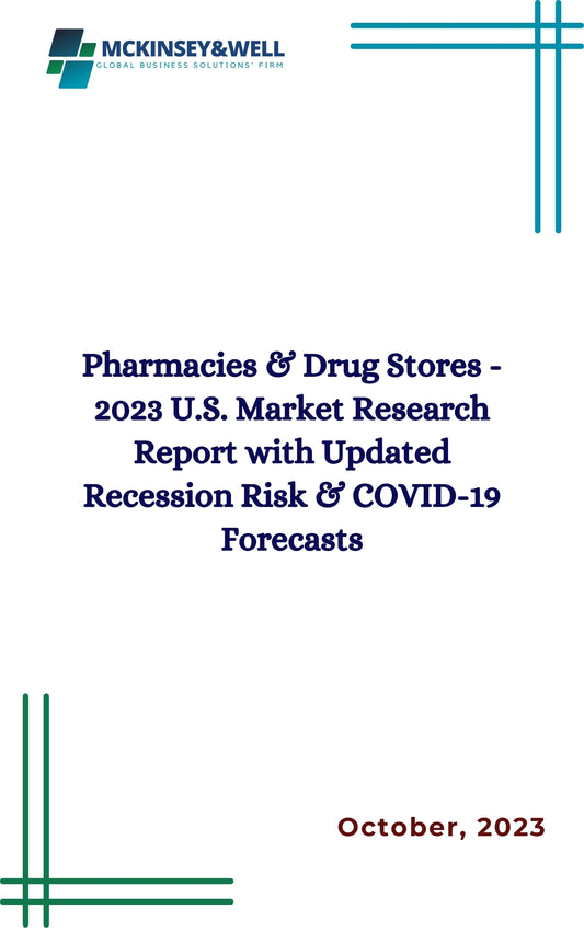 Pharmacies & Drug Stores - 2023 U.S. Market Research Report with Updated Recession Risk & COVID-19 Forecasts