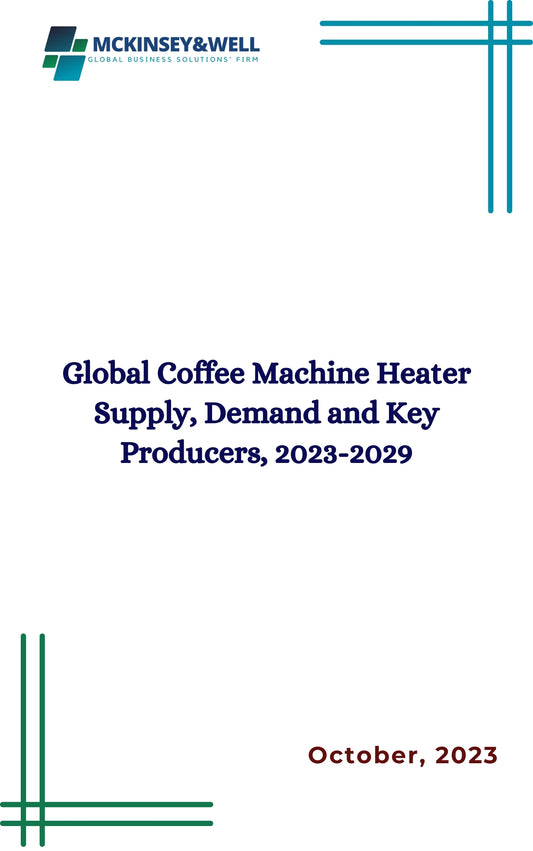 Global Coffee Machine Heater Supply, Demand and Key Producers, 2023-2029