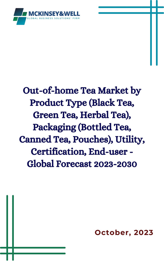 Out-of-home Tea Market by Product Type (Black Tea, Green Tea, Herbal Tea), Packaging (Bottled Tea, Canned Tea, Pouches), Utility, Certification, End-user - Global Forecast 2023-2030