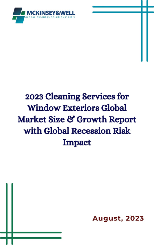 2023 Cleaning Services for Window Exteriors Global Market Size & Growth Report with Global Recession Risk Impact