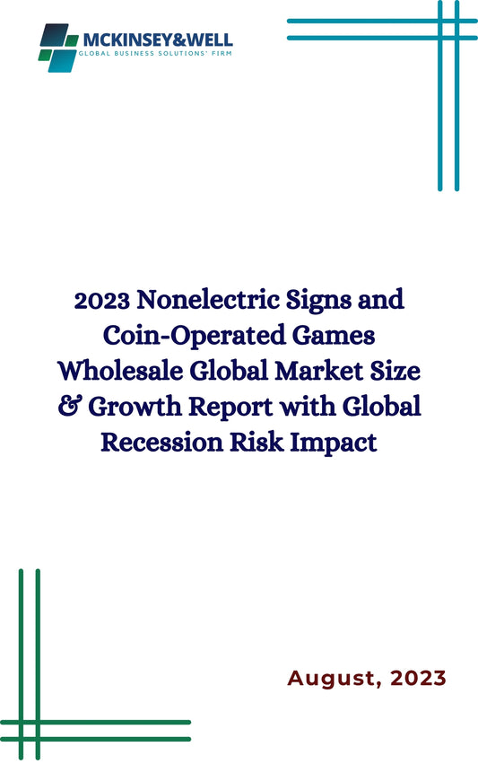 2023 Nonelectric Signs and Coin-Operated Games Wholesale Global Market Size & Growth Report with Global Recession Risk Impact