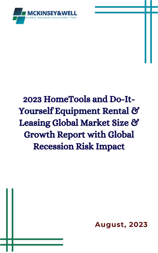 2023 HomeTools and Do-It-Yourself Equipment Rental & Leasing Global Market Size & Growth Report with Global Recession Risk Impact