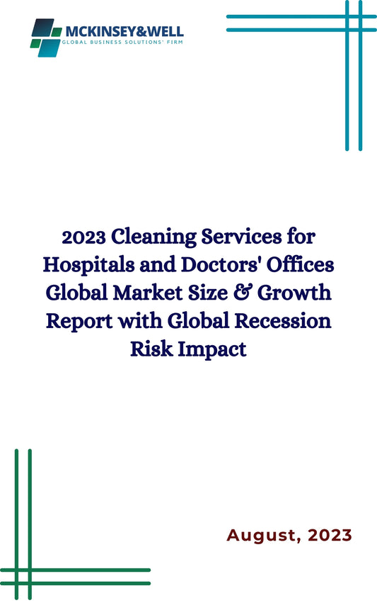 2023 Cleaning Services for Hospitals and Doctors' Offices Global Market Size & Growth Report with Global Recession Risk Impact