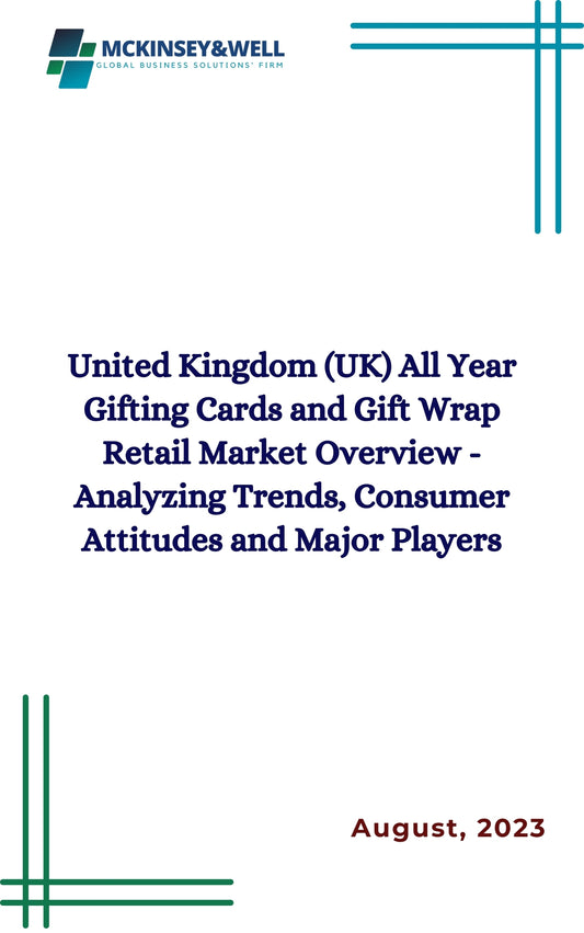 United Kingdom (UK) All Year Gifting Cards and Gift Wrap Retail Market Overview - Analyzing Trends, Consumer Attitudes and Major Players