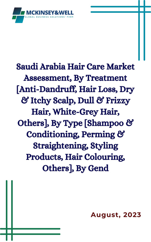 Saudi Arabia Hair Care Market Assessment, By Treatment [Anti-Dandruff, Hair Loss, Dry & Itchy Scalp, Dull & Frizzy Hair, White-Grey Hair, Others], By Type [Shampoo & Conditioning, Perming & Straightening, Styling Products, Hair Colouring, Others], By Gend