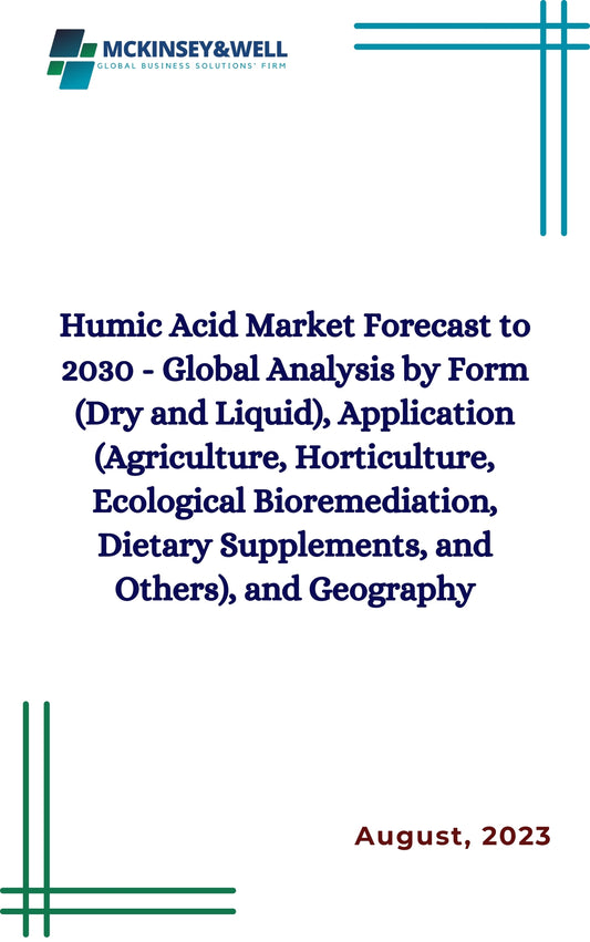 Humic Acid Market Forecast to 2030 - Global Analysis by Form (Dry and Liquid), Application (Agriculture, Horticulture, Ecological Bioremediation, Dietary Supplements, and Others), and Geography