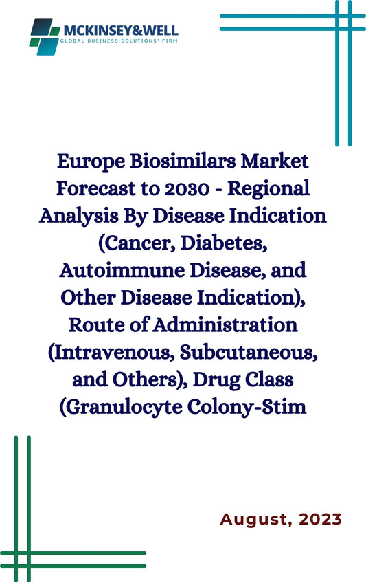 Europe Biosimilars Market Forecast to 2030 - Regional Analysis By Disease Indication (Cancer, Diabetes, Autoimmune Disease, and Other Disease Indication), Route of Administration (Intravenous, Subcutaneous, and Others), Drug Class (Granulocyte Colony-Stim