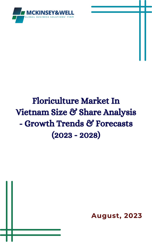 Floriculture Market In Vietnam Size & Share Analysis - Growth Trends & Forecasts (2023 - 2028)