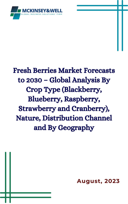 Fresh Berries Market Forecasts to 2030 – Global Analysis By Crop Type (Blackberry, Blueberry, Raspberry, Strawberry and Cranberry), Nature, Distribution Channel and By Geography