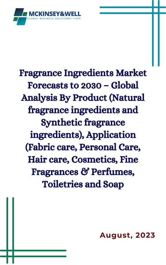 Fragrance Ingredients Market Forecasts to 2030 – Global Analysis By Product (Natural fragrance ingredients and Synthetic fragrance ingredients), Application (Fabric care, Personal Care, Hair care, Cosmetics, Fine Fragrances & Perfumes, Toiletries and Soap