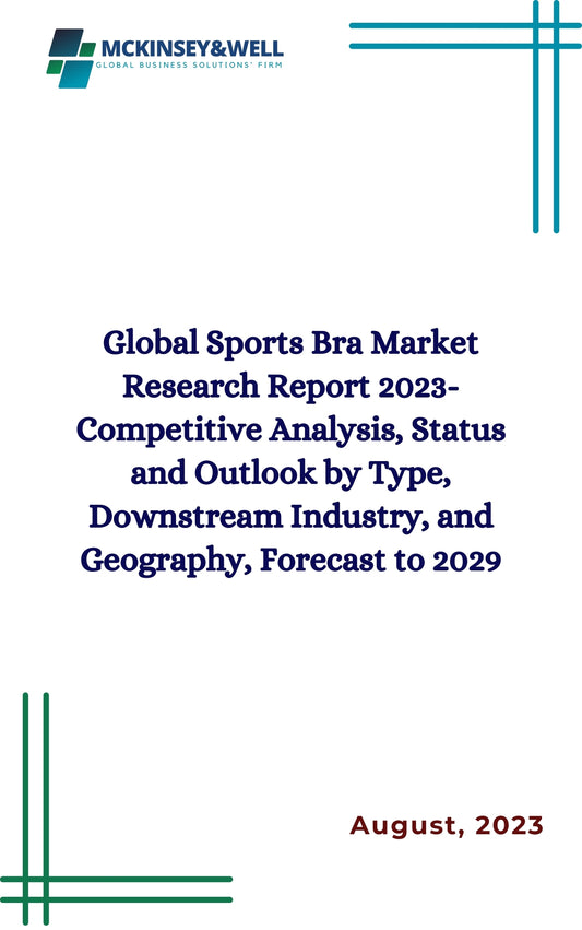 Global Sports Bra Market Research Report 2023-Competitive Analysis, Status and Outlook by Type, Downstream Industry, and Geography, Forecast to 2029