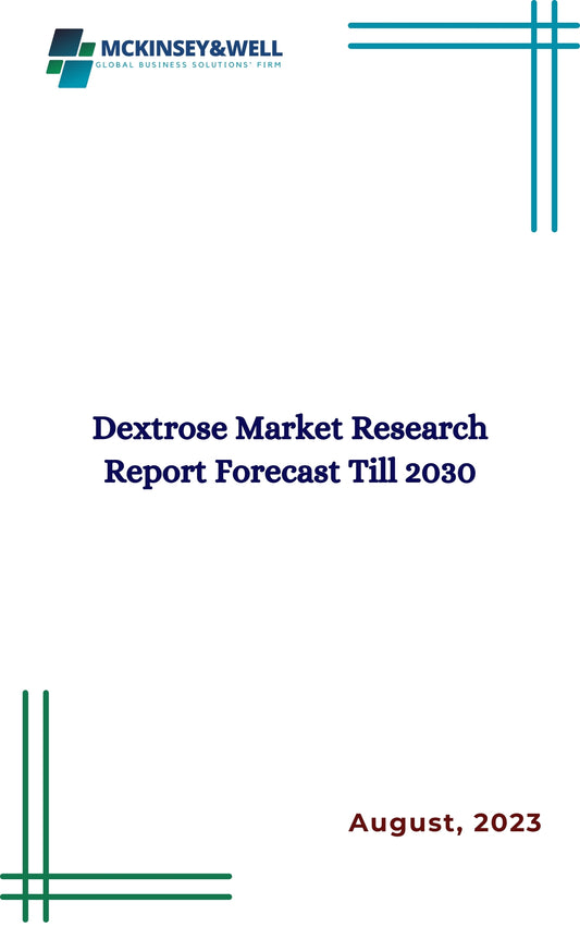 Dextrose Market Research Report Forecast Till 2030