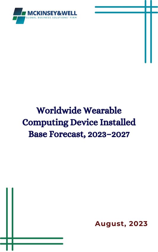 Worldwide Wearable Computing Device Installed Base Forecast, 2023–2027