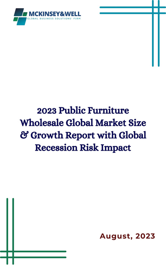 2023 Public Furniture Wholesale Global Market Size & Growth Report with Global Recession Risk Impact