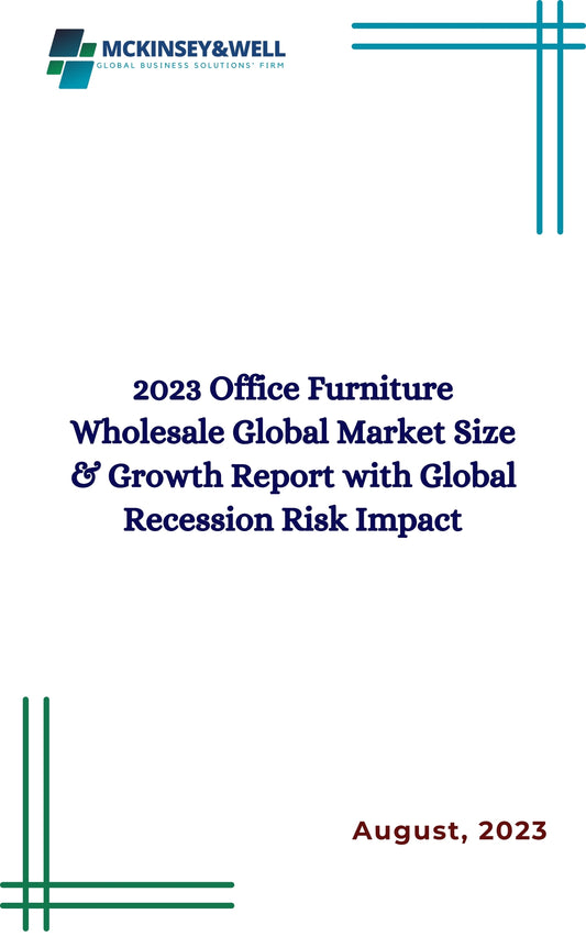 2023 Office Furniture Wholesale Global Market Size & Growth Report with Global Recession Risk Impact