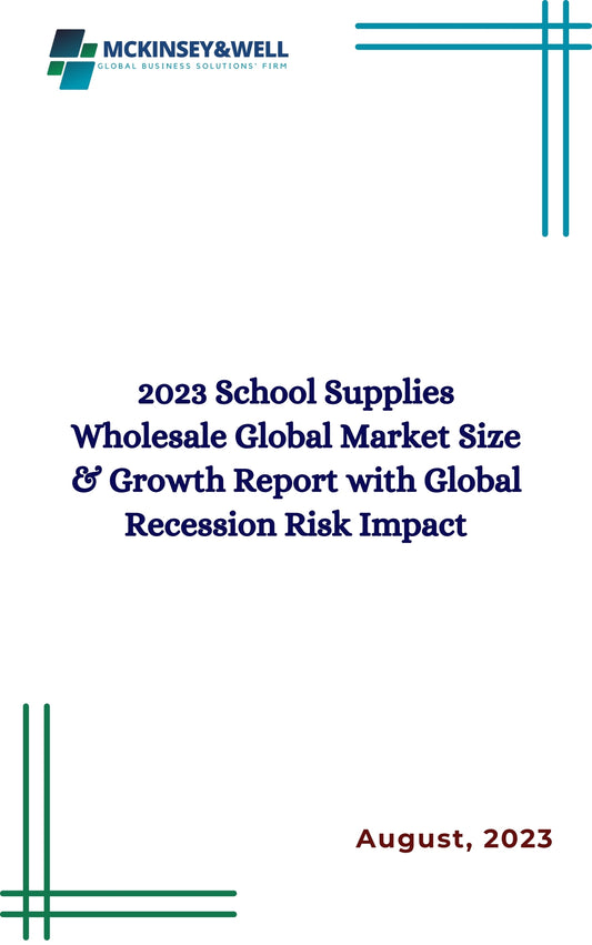 2023 School Supplies Wholesale Global Market Size & Growth Report with Global Recession Risk Impact