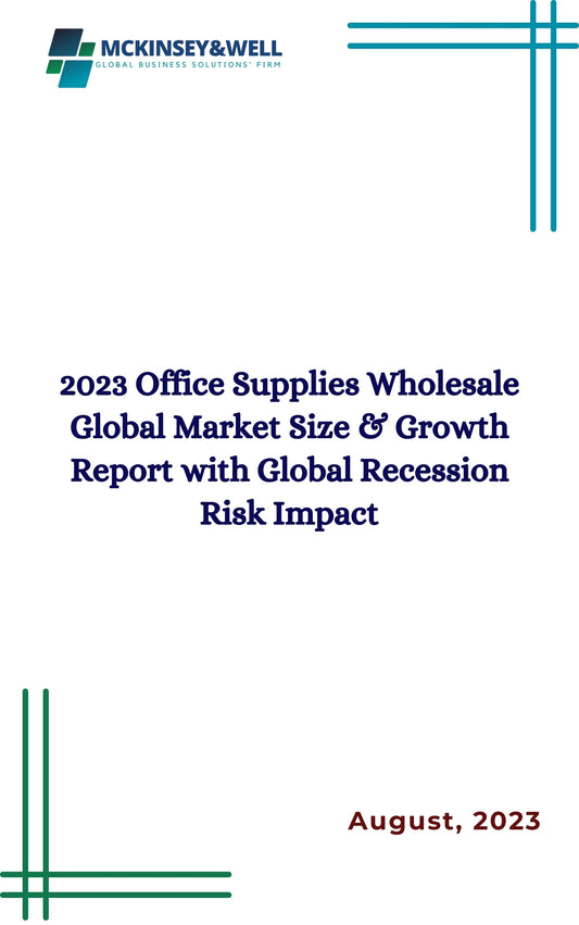 2023 Office Supplies Wholesale Global Market Size & Growth Report with Global Recession Risk Impact