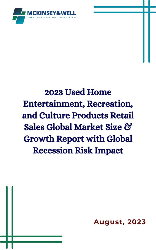 2023 Used Home Entertainment, Recreation, and Culture Products Retail Sales Global Market Size & Growth Report with Global Recession Risk Impact