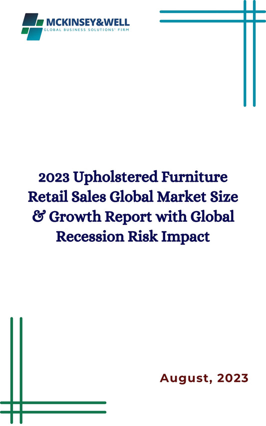 2023 Upholstered Furniture Retail Sales Global Market Size & Growth Report with Global Recession Risk Impact