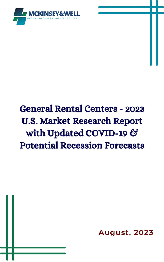 General Rental Centers - 2023 U.S. Market Research Report with Updated COVID-19 & Potential Recession Forecasts