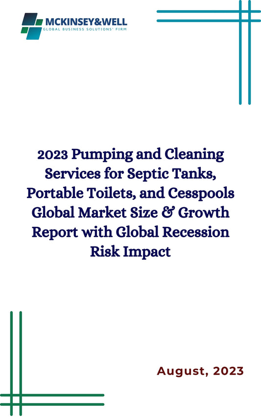 2023 Pumping and Cleaning Services for Septic Tanks, Portable Toilets, and Cesspools Global Market Size & Growth Report with Global Recession Risk Impact