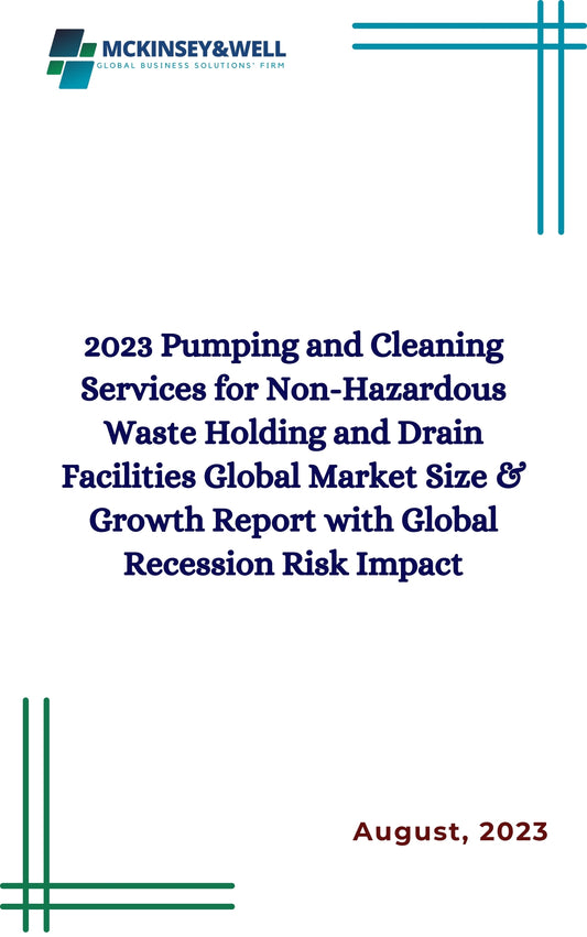 2023 Pumping and Cleaning Services for Non-Hazardous Waste Holding and Drain Facilities Global Market Size & Growth Report with Global Recession Risk Impact