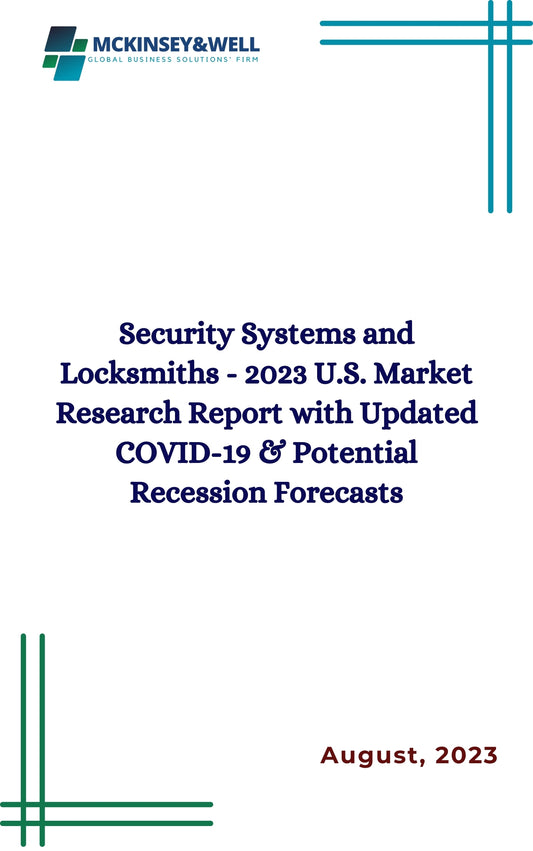 Security Systems and Locksmiths - 2023 U.S. Market Research Report with Updated COVID-19 & Potential Recession Forecasts