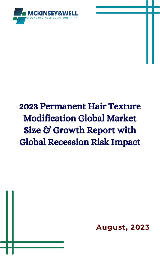 2023 Permanent Hair Texture Modification Global Market Size & Growth Report with Global Recession Risk Impact