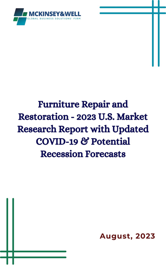 Furniture Repair and Restoration - 2023 U.S. Market Research Report with Updated COVID-19 & Potential Recession Forecasts