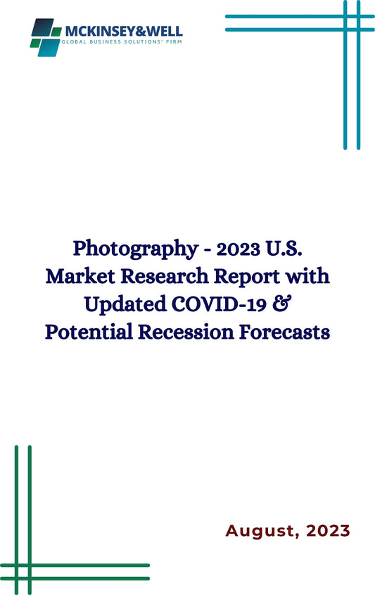 Photography - 2023 U.S. Market Research Report with Updated COVID-19 & Potential Recession Forecasts