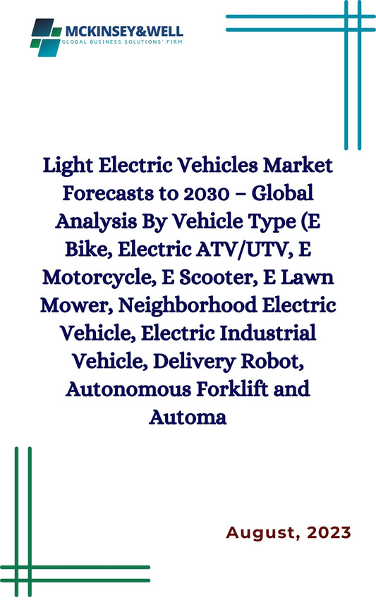 Light Electric Vehicles Market Forecasts to 2030 – Global Analysis By Vehicle Type (E Bike, Electric ATV/UTV, E Motorcycle, E Scooter, E Lawn Mower, Neighborhood Electric Vehicle, Electric Industrial Vehicle, Delivery Robot, Autonomous Forklift and Automa