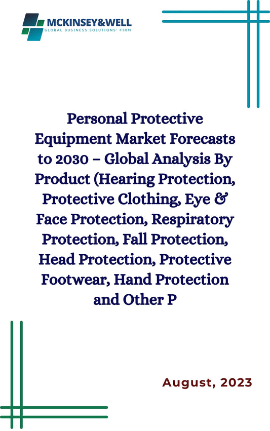 Personal Protective Equipment Market Forecasts to 2030 – Global Analysis By Product (Hearing Protection, Protective Clothing, Eye & Face Protection, Respiratory Protection, Fall Protection, Head Protection, Protective Footwear, Hand Protection and Other P