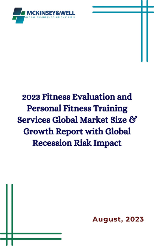 2023 Fitness Evaluation and Personal Fitness Training Services Global Market Size & Growth Report with Global Recession Risk Impact