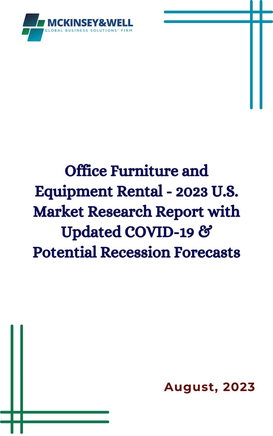 Office Furniture and Equipment Rental - 2023 U.S. Market Research Report with Updated COVID-19 & Potential Recession Forecasts