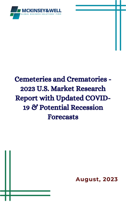 Cemeteries and Crematories - 2023 U.S. Market Research Report with Updated COVID-19 & Potential Recession Forecasts